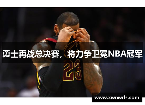 勇士再战总决赛，将力争卫冕NBA冠军